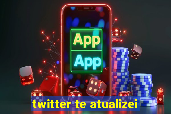 twitter te atualizei